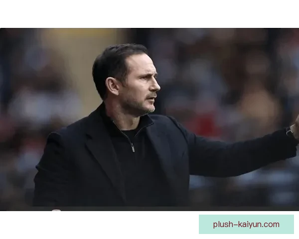 兰帕德重返英超执教，挑战与机遇并存，球队状态备受关注